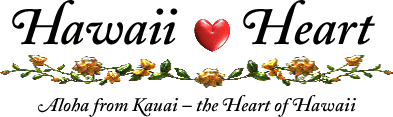        Hawaii Heart
    Aloha from Kauai
  the Heart of Hawaii  
